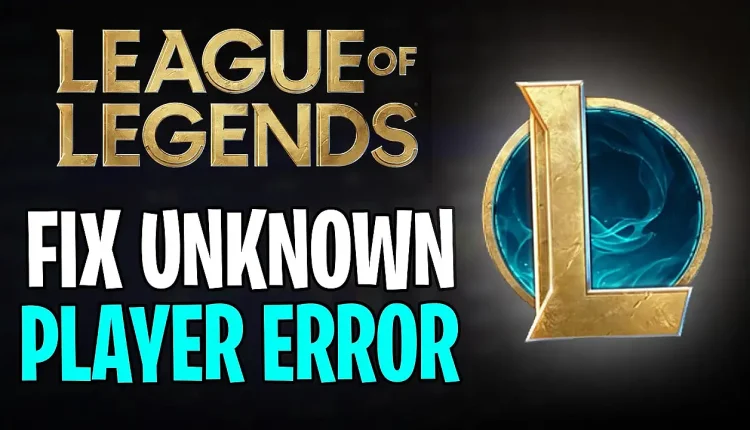 LoL Unknown Player Hatası ve Çözümü Nedir? (2025)