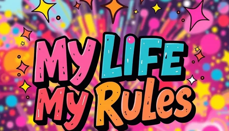 My Life My Rules Ne Demek?