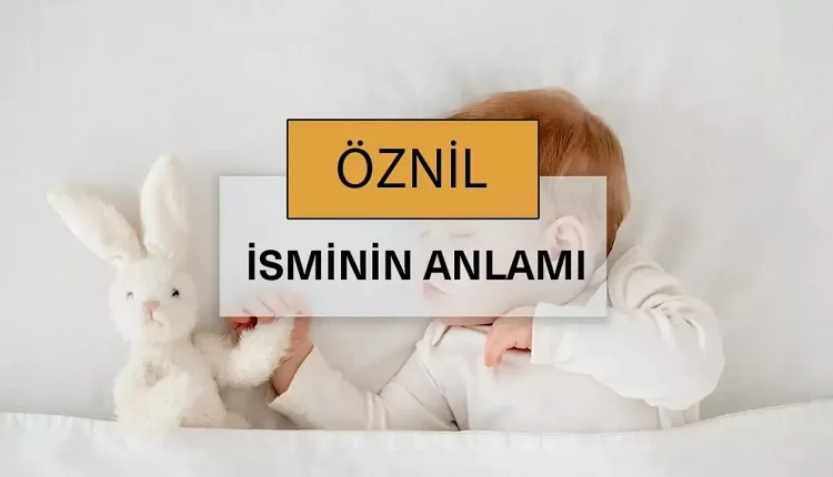 Öznil İsminin Anlamı ve Kökeni Nedir?